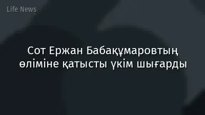 Сот Ержан Бабақұмаровтың өліміне қатысты үкім шығарды