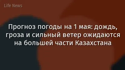 Прогноз погоды на 1 мая: дождь, гроза и сильный ветер ожидаются на большей части Казахстана
