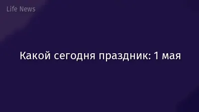 Какой сегодня праздник: 1 мая