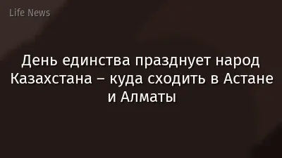 День единства празднует народ Казахстана – куда сходить в Астане и Алматы