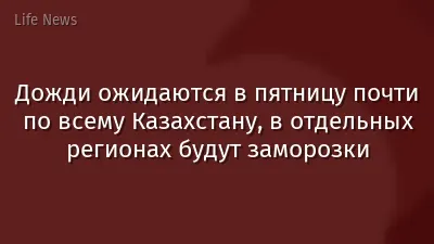 Дожди ожидаются в пятницу почти по всему Казахстану, в отдельных регионах будут заморозки