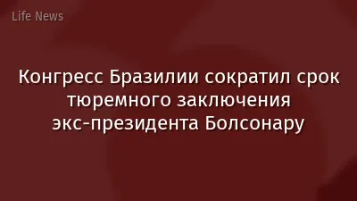 Конгресс Бразилии сократил срок тюремного заключения экс-президента Болсонару