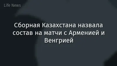 Сборная Казахстана назвала состав на матчи с Арменией и Венгрией