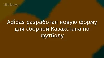 Adidas разработал новую форму для сборной Казахстана по футболу