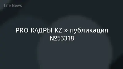 PRO КАДРЫ KZ » публикация №53318