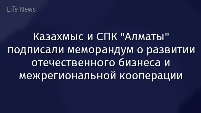 Казахмыс и СПК "Алматы" подписали меморандум о развитии отечественного бизнеса и межрегиональной кооперации
