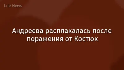Андреева расплакалась после поражения от Костюк