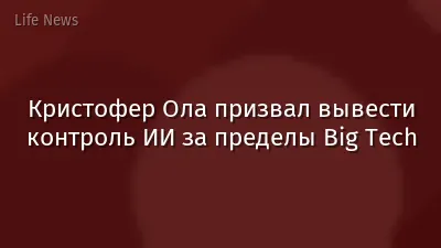 Кристофер Ола призвал вывести контроль ИИ за пределы Big Tech