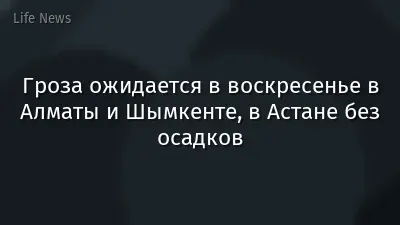 Гроза ожидается в воскресенье в Алматы и Шымкенте, в Астане без осадков