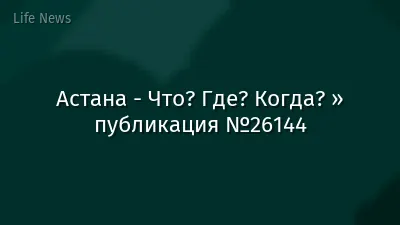 Астана - Что? Где? Когда? » публикация №26144