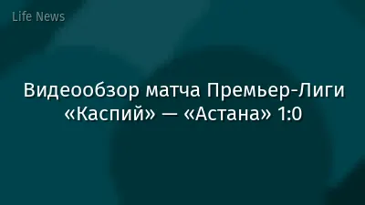 Видеообзор матча Премьер-Лиги «Каспий» — «Астана» 1:0