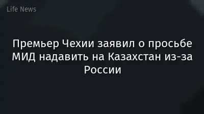Премьер Чехии заявил о просьбе МИД надавить на Казахстан из-за России