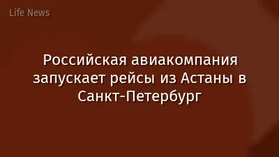 Российская авиакомпания запускает рейсы из Астаны в Санкт-Петербург