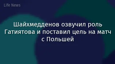 Шайхмедденов озвучил роль Гатиятова и поставил цель на матч с Польшей