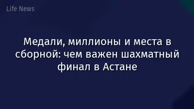 Медали, миллионы и места в сборной: чем важен шахматный финал в Астане