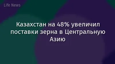 Казахстан на 48% увеличил поставки зерна в Центральную Азию