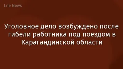 Уголовное дело возбуждено после гибели работника под поездом в Карагандинской области