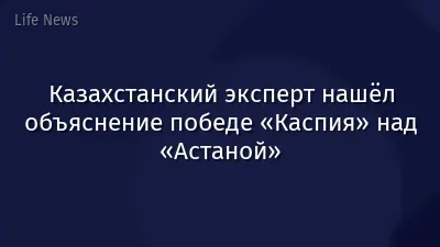 Казахстанский эксперт нашёл объяснение победе «Каспия» над «Астаной»