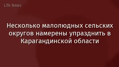 Несколько малолюдных сельских округов намерены упразднить в Карагандинской области