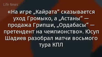 «На игре „Кайрата“ сказывается уход Громыко, а „Астаны“ — продажа Грипши, „Ордабасы“ — претендент на чемпионство». Юсуп Шадиев разобрал матчи восьмого тура КПЛ