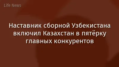 Наставник сборной Узбекистана включил Казахстан в пятёрку главных конкурентов