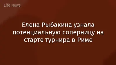 Елена Рыбакина узнала потенциальную соперницу на старте турнира в Риме