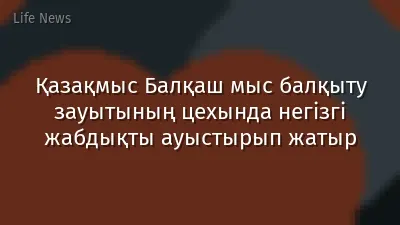 Қазақмыс Балқаш мыс балқыту зауытының цехында негізгі жабдықты ауыстырып жатыр