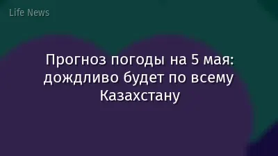 Прогноз погоды на 5 мая: дождливо будет по всему Казахстану