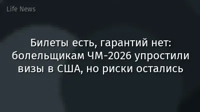 Билеты есть, гарантий нет: болельщикам ЧМ-2026 упростили визы в США, но риски остались