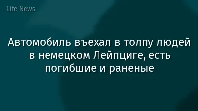 Автомобиль въехал в толпу людей в немецком Лейпциге, есть погибшие и раненые
