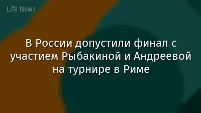 В России допустили финал с участием Рыбакиной и Андреевой на турнире в Риме