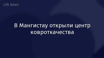 В Мангистау открыли центр ковроткачества