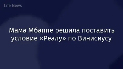 Мама Мбаппе решила поставить условие «Реалу» по Винисиусу
