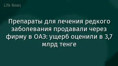 Препараты для лечения редкого заболевания продавали через фирму в ОАЭ: ущерб оценили в 3,7 млрд тенге