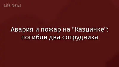 Авария и пожар на "Казцинке": погибли два сотрудника