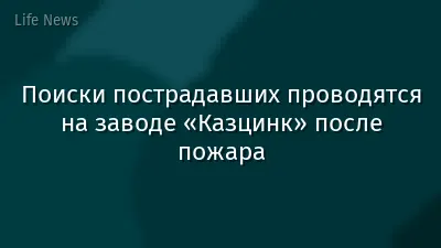 Поиски пострадавших проводятся на заводе «Казцинк» после пожара