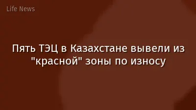 Пять ТЭЦ в Казахстане вывели из "красной" зоны по износу