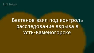 Бектенов взял под контроль расследование взрыва в Усть-Каменогорске