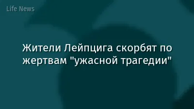Жители Лейпцига скорбят по жертвам "ужасной трагедии"
