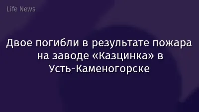 Двое погибли в результате пожара на заводе «Казцинка» в Усть-Каменогорске
