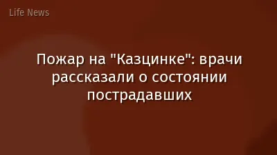 Пожар на "Казцинке": врачи рассказали о состоянии пострадавших
