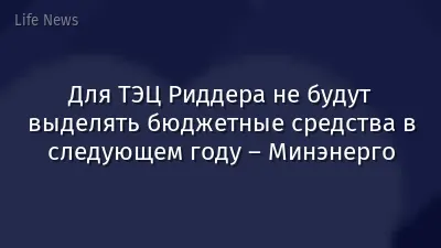 Для ТЭЦ Риддера не будут выделять бюджетные средства в следующем году – Минэнерго