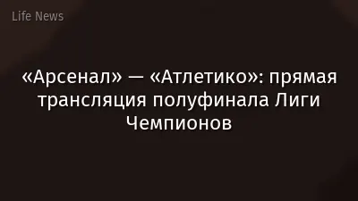 «Арсенал» — «Атлетико»: прямая трансляция полуфинала Лиги Чемпионов
