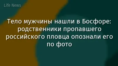 Тело мужчины нашли в Босфоре: родственники пропавшего российского пловца опознали его по фото