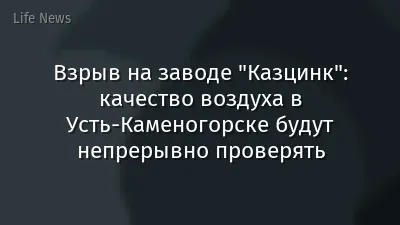 Взрыв на заводе "Казцинк": качество воздуха в Усть-Каменогорске будут непрерывно проверять
