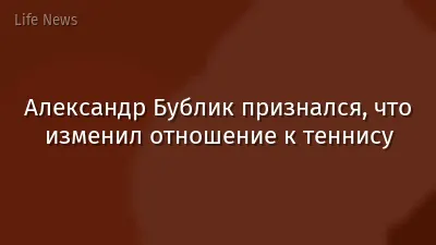 Александр Бублик признался, что изменил отношение к теннису