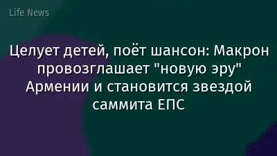 Целует детей, поёт шансон: Макрон провозглашает "новую эру" Армении и становится звездой саммита ЕПС