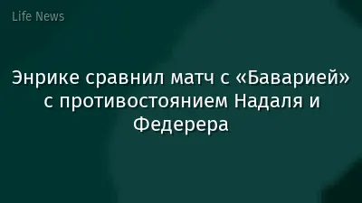 Энрике сравнил матч с «Баварией» с противостоянием Надаля и Федерера