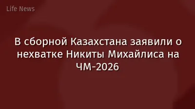 В сборной Казахстана заявили о нехватке Никиты Михайлиса на ЧМ-2026