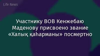 Участнику ВОВ Кенжебаю Маденову присвоено звание «Халық қаһарманы» посмертно